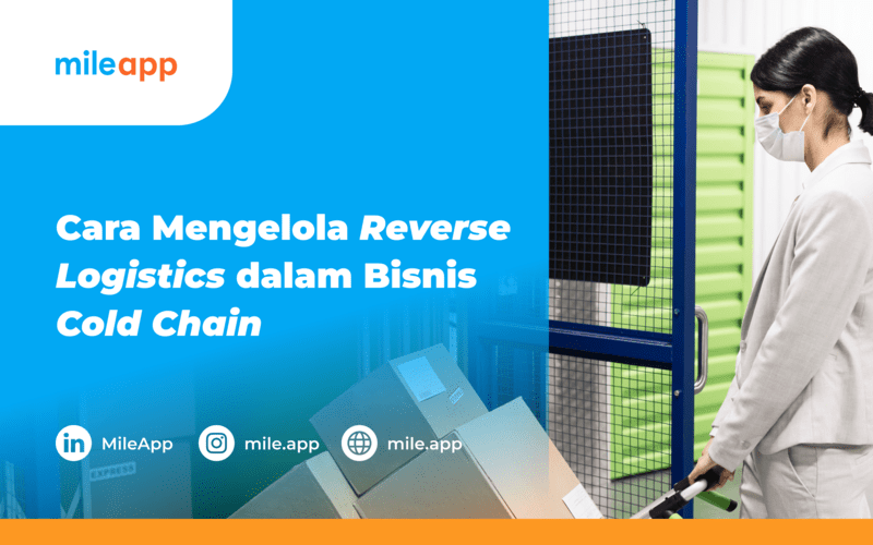 Cara Mengelola Reverse Logistics dalam bisnis Cold Chain | MileApp Blog