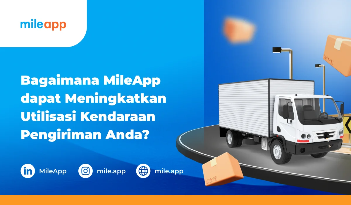 Bagaimana MileApp Dapat Meningkatkan Utilisasi Kendaraan Pengiriman ...